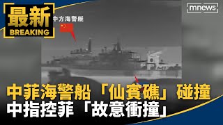 中菲海警船「仙賓礁」碰撞　中指控菲「故意衝撞」｜#鏡新聞