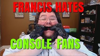 FRANCIS HATES XBOX ONE AND PLAYSTATION 4 FANATICS