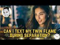 Can I Text My Twin Flame During Separation?