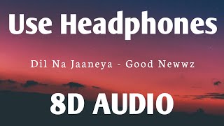 Dil Na Jaaneya (8D AUDIO) - Good Newwz | Akshay, Kareena, Diljit & Kiara | 3D Surrounded Song | HQ