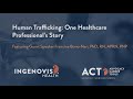 Human Trafficking: One Healthcare Professional's Story - ACT Webinar Series