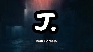 Ivan Cornejo - J. (Letras/lyrics)