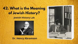 42. What is the Meaning of Jewish History? (Jewish History Lab)
