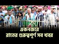 একনজরে রাতের গুরুত্বপূর্ণ সব খবর | News | Ekattor TV