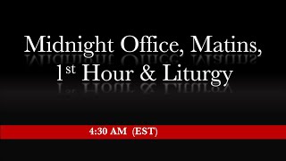 4:30 AM (EST) - Midnight Office, Matins, 1st Hour \u0026 Liturgy