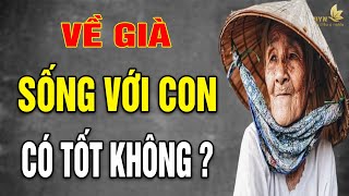 Về Già, Sống Với Con Cái Có Thực Sự Là Điều Tốt? - Vạn Điều Ý Nghĩa