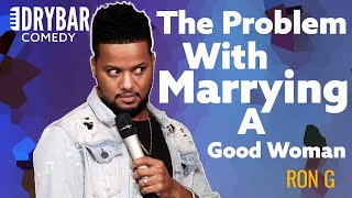 The Problem With Marrying A Good Woman. Ron G