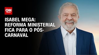 Isabel Mega: Reforma ministerial fica para o pós-Carnaval | LIVE CNN