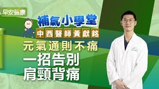 元氣通則不痛！一招告別肩頸背痛︱黃獻銘 中西醫師【早安健康】