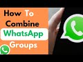 How to Combine WhatsApp Groups