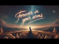 Forever in Your Arms | Love Song Music Video