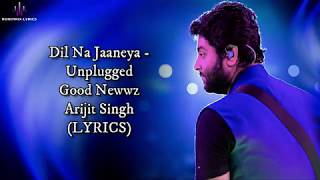 Dil Na Jaaneya Unplugged (LYRICS) - Arijit Singh | Good Newwz | Akshay, Kareena, Diljit, Kiara