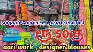 அடித்து நொறுக்கப்பட்ட விலையில் ரூ.6 முதல் 60 வரை ஆரி ஒர்க் முதல் அனைத்து பிளவுஸ்களும் இந்த கடையில்