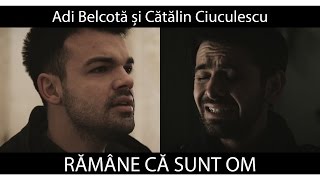 Adi Belcotă și Cătălin Ciuculescu - Rămâne că Sunt Om [Official 4K]