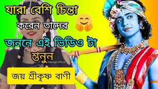 যারা বেশি চিন্তা করেন তাদের জননে এই ভিডিও টা শুনুন | জয় শ্রীকৃষ্ণ বাণী  Krishna bani motivationbani