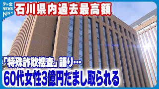 【相次ぐ詐欺被害】｢特殊詐欺捜査｣で“特殊詐欺”　60代女性が3億円被害　石川県内では過去最高額