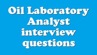 Oil Laboratory Analyst interview questions