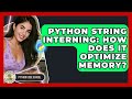 Python String Interning: How Does It Optimize Memory? - Python Code School