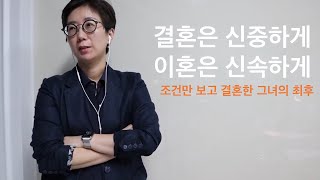 결혼은 신중하게 이혼은 신속하게 | 조건만 보고 결혼한 그녀의 최후 (사례포함)