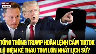 Điểm Nóng Thế Giới: Trump bật đèn xanh cho Elon Musk \u0026 các cá mập mua lại TikTok: Âm mưu lộ rõ?