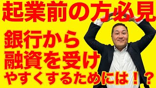 起業前に絶対やるべき！！銀行から融資を受けやすくする方法を解説します！【起業コンサルタント】