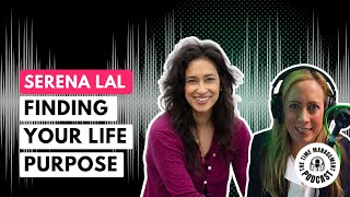 056 How to Find your Life Purpose with Serena Lal [PLUS Human Design & self-leadership]