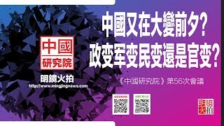 中國又在大變前夕？政變民變還是官變？（《中國研究院》第56次研討會）