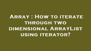 Array : How to iterate through two dimensional ArrayList using iterator?