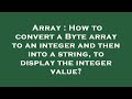 Array : How to convert a Byte array to an integer and then into a string, to display the integer val