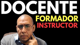 Diferencias entre INSTRUCTOR, DOCENTE y FORMADOR. ¿Por qué no es lo mismo?