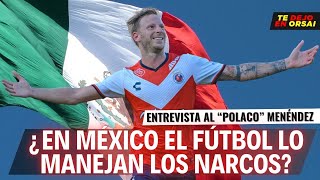 EL FÚTBOL MEXICANO y los NARCOS: Cristian Menéndez responde A TODO