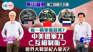 【幫港出聲與HKG報聯合製作‧華山論勢】第二百四十九集  新一輪軍備競賽？  中美俄軍力互相制衡  世界大戰是杞人憂天？