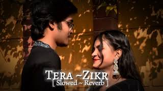 Tera~ Zikr ✨[ Slowed ~ Reverb] || Darshan Raval || #lofi #slowed#darshanraval