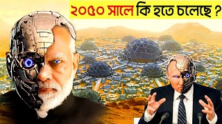 2050 সাল পর্যন্ত আপনি যদি বেঁচে থাকেন, তাহলে এই ঘটনাগুলো অবশ্যই দেখবেন  The World in 2050 In Bengali