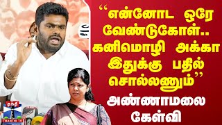 ``என்னோட ஒரே வேண்டுகோள்.. கனிமொழி அக்கா இதுக்கு பதில் சொல்லணும்'' - அண்ணாமலை கேள்வி