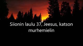 Siionin laulu 37, Jeesus, katson murhemielin (vanha)