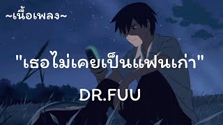 เธอไม่เคยเป็นแฟนเก่า -​ DR.FUU​ [เนื้อเพลง​]​