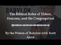 By the Waters of Babylon with Scott Aniol - The Biblical Roles of Elders, Deacons, and the...