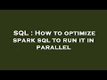SQL : How to optimize spark sql to run it in parallel