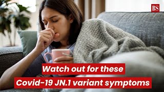 Watch out for these Covid-19 JN.1 variant symptoms