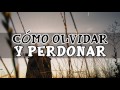 Cómo Olvidar y Perdonar