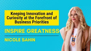 Nicole Sahin on Prioritizing Innovation and Curiosity in Business | Inspire Greatness Podcast