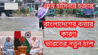 শেখ হাসিনার চক্রান্ত। বাংলাদেশে বন্যার কারণ ভারতের নতুন চাল।।