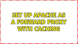 Set Up Apache as a Forward Proxy with Caching (2 Solutions!!)