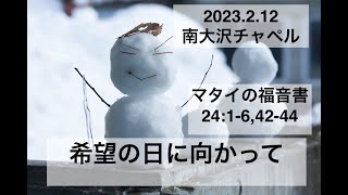 2023年2月12日南大沢チャペル聖日礼拝  大宣教命令シリーズ⑤「希望の日に向かって」 マタイの福音書24章1-6節、42-44節