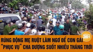 Rúng động mẹ ruột làm ngơ để con gái “phục vụ” cha dượng suốt nhiều tháng trời