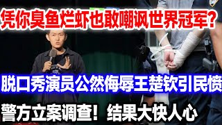 知名脱口秀演员侮辱王楚钦引民愤，官方下场！警方立案调查！结果大快人心#瘦子王楚钦#脱口秀王楚钦#王楚钦输球