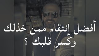 أفضل إنتقام ممن خذلك وكسر قلبك |إنتصر لنفسك |سعد الرفاعي 😍❤️👏