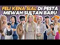 SULTAN FELI KENA SIAL DI PESTA MEWAH SULTAN BARU