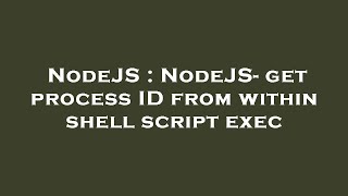 NodeJS : NodeJS- get process ID from within shell script exec